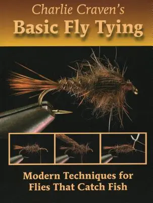 El montaje básico de moscas de Charlie Craven: Técnicas modernas para moscas que atrapan peces - Charlie Craven's Basic Fly Tying: Modern Techniques for Flies That Catch Fish