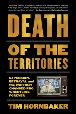 La Muerte de los Territorios: Expansión, traición y la guerra que cambió para siempre la lucha libre profesional - Death of the Territories: Expansion, Betrayal and the War That Changed Pro Wrestling Forever