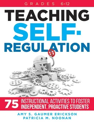 La enseñanza de la autorregulación: Setenta y cinco actividades didácticas para fomentar estudiantes independientes y proactivos, Grados 6-12 - Teaching Self-Regulation: Seventy-Five Instructional Activities to Foster Independent, Proactive Students, Grades 6-12