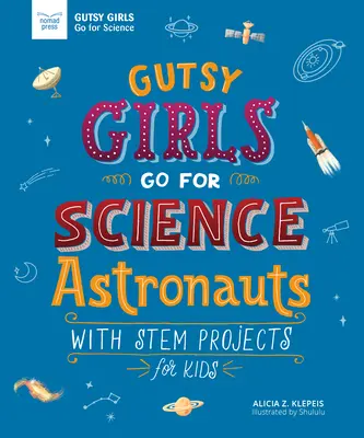 Gutsy Girls Go for Science: Astronautas: Con proyectos STEM para niños - Gutsy Girls Go for Science: Astronauts: With STEM Projects for Kids