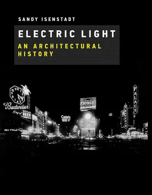 Luz eléctrica: Una historia arquitectónica - Electric Light: An Architectural History