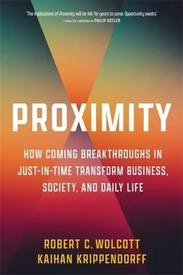 Proximidad: cómo los próximos avances en Just-In-Time transformarán los negocios, la sociedad y la vida cotidiana - Proximity: How Coming Breakthroughs in Just-In-Time Transform Business, Society, and Daily Life