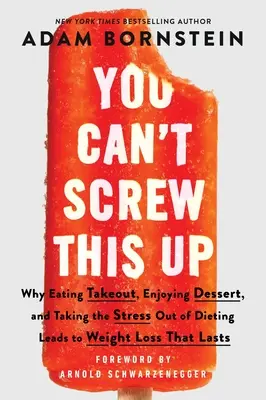 No puedes estropearlo: Por qué comer comida para llevar, disfrutar del postre y eliminar el estrés de la dieta lleva a una pérdida de peso duradera - You Can't Screw This Up: Why Eating Takeout, Enjoying Dessert, and Taking the Stress Out of Dieting Leads to Weight Loss That Lasts