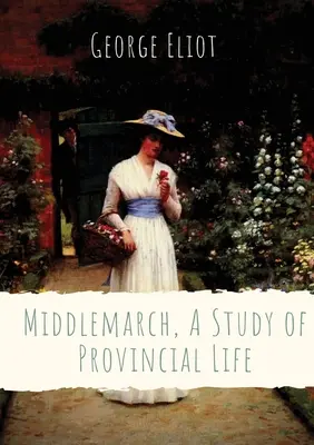 Middlemarch, A Study of Provincial Life: novela de la escritora inglesa George Eliot (Mary Anne Evans) ambientada en una ciudad ficticia de las Midlands en 1829 - Middlemarch, A Study of Provincial Life: a novel by the English author George Eliot (Mary Anne Evans) setting in a fictitious Midlands town from 1829