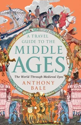 Guía de viaje a la Edad Media: El mundo a través de los ojos medievales - A Travel Guide to the Middle Ages: The World Through Medieval Eyes
