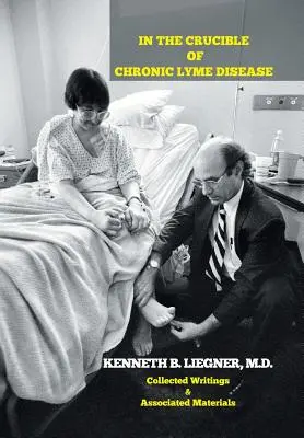 En el crisol de la enfermedad de Lyme crónica: Collected Writings & Associated Materials - In the Crucible of Chronic Lyme Disease: Collected Writings & Associated Materials