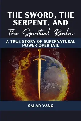 La espada, la serpiente y el reino espiritual: Una historia real de poder sobrenatural sobre el mal - The Sword, the Serpent, and the Spiritual Realm: A True Story of Supernatural Power Over Evil