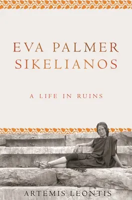 Eva Palmer Sikelianos Una vida en ruinas - Eva Palmer Sikelianos: A Life in Ruins