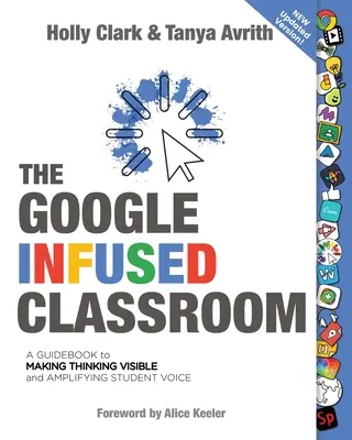 Google Infused Classroom: Una guía para hacer visible el pensamiento y amplificar la voz de los estudiantes - The Google Infused Classroom: A Guidebook to Making Thinking Visible and Amplifying Student Voice