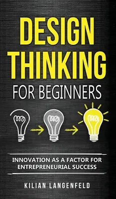 Pensamiento de diseño para principiantes: La innovación como factor de éxito empresarial - Design Thinking for Beginners: Innovation as a factor for entrepreneurial success