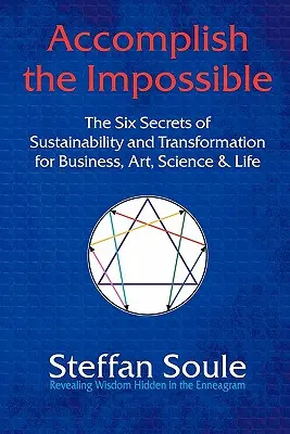 Lograr lo imposible: Los seis secretos de la sostenibilidad y la transformación para los negocios, el arte, la ciencia y la vida: Revelación de la sabiduría oculta en la naturaleza - Accomplish the Impossible: The Six Secrets of Sustainability and Transformation for Business, Art, Science & Life: Revealing Wisdom Hidden in the