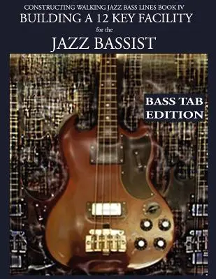 Constructing Walking Jazz Bass Lines Book IV - Building a 12 Key Facility for the Jazz Bassist: Book & MP3 Playalong Bass Tab Edition