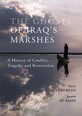 Los fantasmas de las marismas de Irak: Una historia de conflicto, tragedia y restauración - The Ghosts of Iraq's Marshes: A History of Conflict, Tragedy, and Restoration