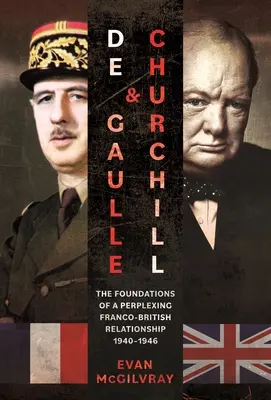 De Gaulle y Churchill: Los cimientos de una relación franco-británica desconcertante, 1940-1946 - de Gaulle and Churchill: The Foundations of a Perplexing Franco-British Relationship, 1940-1946