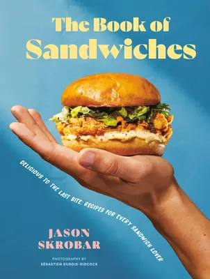 El libro de los bocadillos: Delicioso hasta el último bocado: Recetas para todos los amantes de los bocadillos - The Book of Sandwiches: Delicious to the Last Bite: Recipes for Every Sandwich Lover