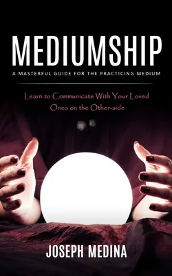 Mediumnidad: Una guía magistral para el médium practicante - Mediumship: A Masterful Guide for the Practicing Medium