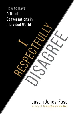 Respetuosamente en desacuerdo: Cómo mantener conversaciones difíciles en un mundo dividido - I Respectfully Disagree: How to Have Difficult Conversations in a Divided World