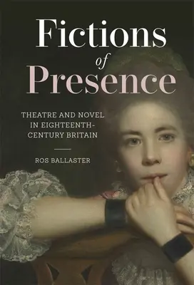 Ficciones de presencia: Teatro y novela en la Gran Bretaña del siglo XVIII - Fictions of Presence: Theatre and Novel in Eighteenth-Century Britain