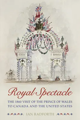 Espectáculo real: la visita del príncipe de Gales a Canadá y Estados Unidos en 1860 - Royal Spectacle: The 1860 Visit of the Prince of Wales to Canada and the United States