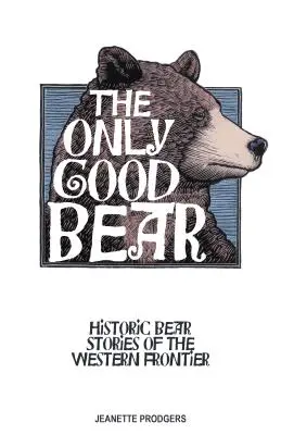 El único oso bueno: Historias de osos de la frontera occidental - The Only Good Bear: Historic Bear Stories of the Western Frontier