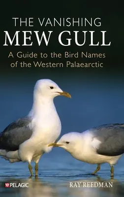 La gaviota reyezuelo: Guía de nombres de aves del Paleártico occidental - The Vanishing Mew Gull: A Guide to the Bird Names of the Western Palaearctic