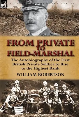 De soldado raso a mariscal de campo: La autobiografía del primer soldado británico que alcanzó el más alto rango - From Private to Field-Marshal: The Autobiography of the First British Private Soldier to Rise to the Highest Rank