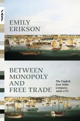 Entre el monopolio y el libre comercio: la Compañía Inglesa de las Indias Orientales, 1600-1757 - Between Monopoly and Free Trade: The English East India Company, 1600-1757