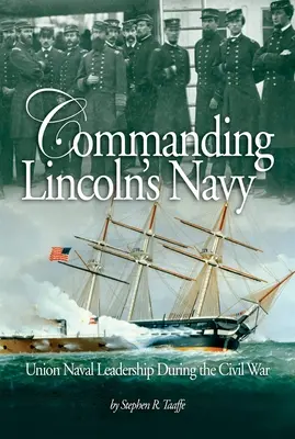 Al mando de la Armada de Lincoln: El liderazgo naval de la Unión durante la Guerra Civil - Commanding Lincoln's Navy: Union Naval Leadership During the Civil War