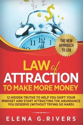 La Ley De Atracción Para Ganar Más Dinero: 12 Verdades Ocultas Que Le Ayudarán A Cambiar Su Mentalidad Y Empezar A Atraer La Abundancia Que Se Merece (Sin Intentarlo S - Law Of Attraction to Make More Money: 12 Hidden Truths to Help You Shift Your Mindset and Start Attracting the Abundance You Deserve (without Trying S