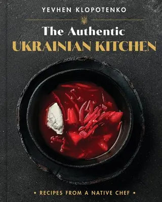 La auténtica cocina ucraniana: Recetas de un chef nativo - The Authentic Ukrainian Kitchen: Recipes from a Native Chef