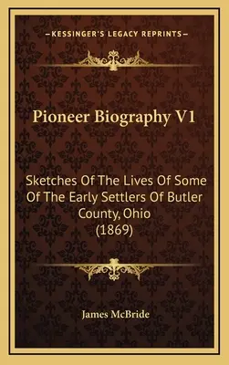 Pioneer Biography V1: Esbozos de la vida de algunos de los primeros colonos del condado de Butler, Ohio - Pioneer Biography V1: Sketches Of The Lives Of Some Of The Early Settlers Of Butler County, Ohio