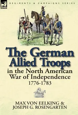 Las tropas aliadas alemanas en la Guerra de Independencia de Norteamérica, 1776-1783 - The German Allied Troops in the North American War of Independence, 1776-1783