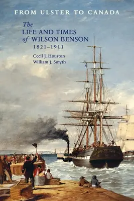 Del Ulster a Canadá: Vida y época de Wilson Benson 1821-1911 - From Ulster to Canada: The Life and Times of Wilson Benson 1821-1911