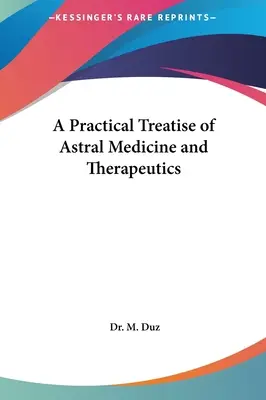 Tratado práctico de medicina y terapéutica astrales - A Practical Treatise of Astral Medicine and Therapeutics