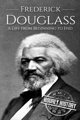 Frederick Douglass: Una vida de principio a fin - Frederick Douglass: A Life From Beginning to End