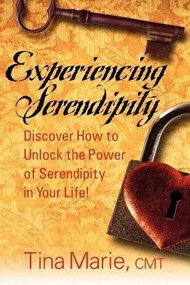 Experimentar la serendipia: Descubra cómo liberar el poder de la serendipia en su vida - Experiencing Serendipity: Discover How to Unlock the Power of Serendipity in Your Life