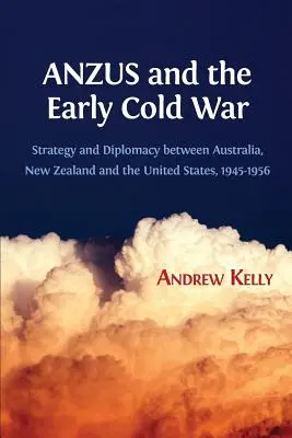 ANZUS y los inicios de la Guerra Fría: estrategia y diplomacia entre Australia, Nueva Zelanda y Estados Unidos, 1945-1956 - ANZUS and the Early Cold War: Strategy and Diplomacy between Australia, New Zealand and the United States, 1945-1956