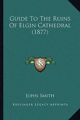 Guía de las ruinas de la catedral de Elgin - Guide To The Ruins Of Elgin Cathedral