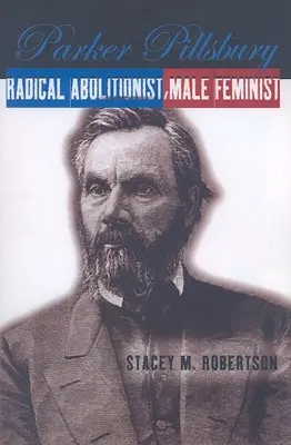 Parker Pillsbury: Abolicionista radical, feminista masculino - Parker Pillsbury: Radical Abolitionist, Male Feminist