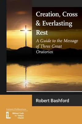 Creación, cruz y descanso eterno: Guía del mensaje de tres grandes oratorios - Creation, Cross and Everlasting Rest: A Guide to the Message of Three Great Oratorios