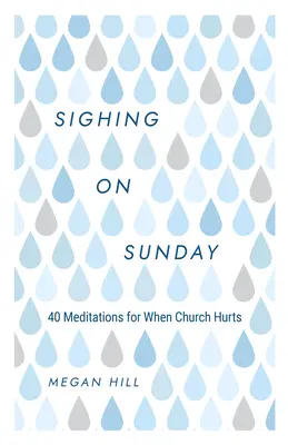 Suspirando en domingo: 40 meditaciones para cuando la iglesia duele - Sighing on Sunday: 40 Meditations for When Church Hurts