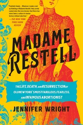 Madame Restell: Vida, muerte y resurrección de la abortista más fabulosa, intrépida e infame del viejo Nueva York - Madame Restell: The Life, Death, and Resurrection of Old New York's Most Fabulous, Fearless, and Infamous Abortionist