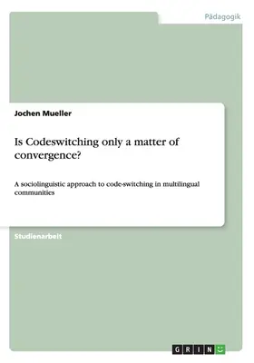 ¿Es el cambio de código sólo una cuestión de convergencia? Un enfoque sociolingüístico de la alternancia de códigos en comunidades multilingües - Is Codeswitching only a matter of convergence?: A sociolinguistic approach to code-switching in multilingual communities