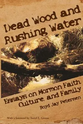 Madera muerta y agua corriente: Ensayos sobre la fe, la cultura y la familia mormonas - Dead Wood and Rushing Water: Essays on Mormon Faith, Culture, and Family