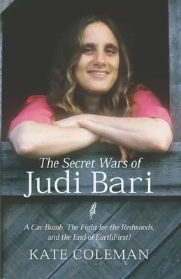 Las guerras secretas de Judi Bari: un coche bomba, la lucha por las secuoyas y el fin de Tierra Primero - The Secret Wars of Judi Bari: A Car Bomb, the Fight for the Redwoods, and the End of Earth First