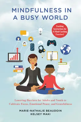 Mindfulness en un mundo ajetreado: Reducción de barreras para que adultos y jóvenes cultiven la concentración, la paz emocional y el agradecimiento - Mindfulness in a Busy World: Lowering Barriers for Adults and Youth to Cultivate Focus, Emotional Peace, and Gratefulness