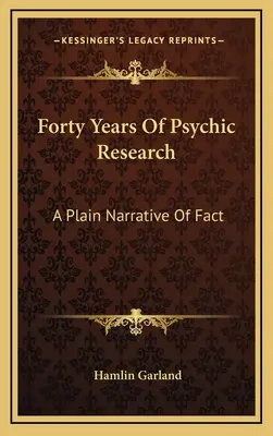 Cuarenta años de investigación psíquica: A Plain Narrative Of Fact - Forty Years Of Psychic Research: A Plain Narrative Of Fact