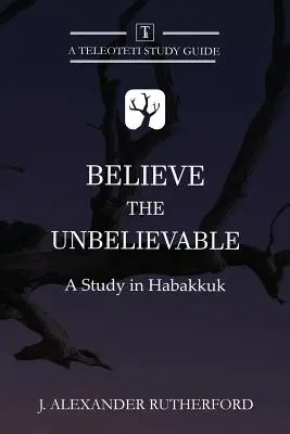 Creer lo increíble: Un estudio sobre Habacuc - Believe the Unbelievable: A Study in Habakkuk
