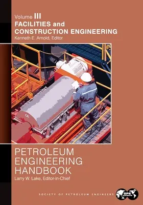 Manual de ingeniería petrolera Volumen III: Ingeniería de instalaciones y construcción - Petroleum Engineering Handbook Volume III: Facilities and Construction Engineering