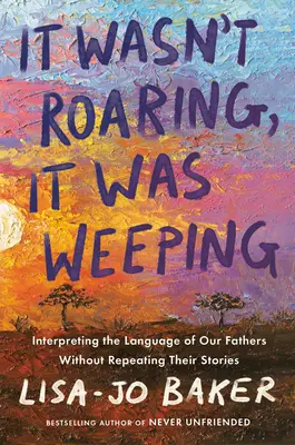 No rugían, lloraban: Interpretar el lenguaje de nuestros padres sin repetir sus historias - It Wasn't Roaring, It Was Weeping: Interpreting the Language of Our Fathers Without Repeating Their Stories
